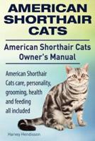 American Shorthair Cats. American Shorthair Care, Personality, Health, Grooming and Feeding All Included. American Shorthair Cats Owner's Manual.