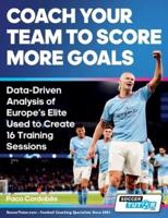 Coach Your Team to Score More Goals - Data-Driven Analysis of Europe's Elite Used to Create 16 Training Sessions