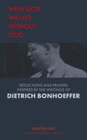 With God we live without God: Reflections and prayers inspired by the writings of Dietrich Bonhoeffer