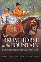 The Drumhorse in the Fountain & Other Tales of the Heroes and Rogues in the Guards