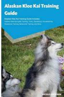 Alaskan Klee Kai Training Guide Alaskan Klee Kai Training Guide Includes: Alaskan Klee Kai Agility Training, Tricks, Socializing, Housetraining, Obedience Training, Behavioral Training, and More