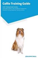 Collie Training Guide Collie Training Guide Includes: Collie Agility Training, Tricks, Socializing, Housetraining, Obedience Training, Behavioral Training, and More