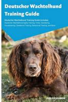 Deutscher Wachtelhund Training Guide Deutscher Wachtelhund Training Guide Includes: Deutscher Wachtelhund Agility Training, Tricks, Socializing, Housetraining, Obedience Training, Behavioral Training, and More