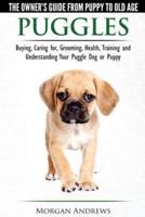 Puggles - The Owner's Guide from Puppy to Old Age - Choosing, Caring for, Grooming, Health, Training and Understanding Your Puggle Dog  or Puppy