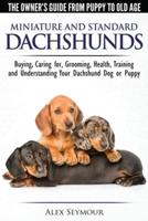 Dachshunds - The Owner's Guide From Puppy To Old Age - Choosing, Caring for, Grooming, Health, Training and Understanding Your Standard or Miniature Dachshund Dog
