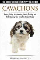 Cavachons - The Owner's Guide from Puppy to Old Age - Choosing, Caring for, Grooming, Health, Training and Understanding Your Cavachon Dog  or Puppy