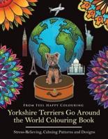 Yorkshire Terriers Go Around the World Colouring Book: Yorkies Coloring Book - Perfect Yorkies Gifts Idea for Adults & Kids 10+