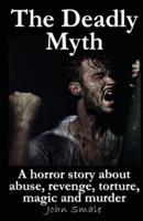 THE DEADLY MYTH: A horror story about abuse, revenge, torture, magic and murder