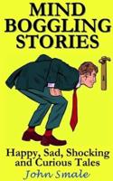 MIND BOGGLING STORIES: Happy, Sad, Shocking and Curious Tales