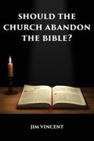 Should the Church Abandon the Bible?