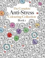 The Complete Anti-stress Colouring Collection Book 1: The ultimate calming colouring book collection