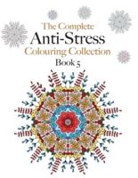 The Complete Anti-stress Colouring Collection Book 5: The ultimate calming colouring book collection