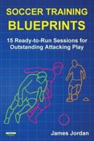 Soccer Training Blueprints: 15 Ready-to-Run Sessions for Outstanding Attacking Play