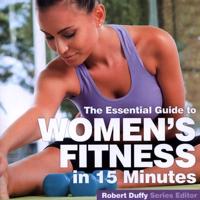 The Essential Guide to Women's Fitness in 15 Minutes