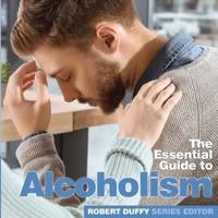 The Essential Guide to Alcoholism