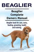 Beaglier. Beaglier Complete Owners Manual. Beaglier Book for Care, Costs, Feeding, Grooming, Health and Training.