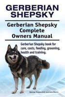 Gerberian Shepsky. Gerberian Shepsky Complete Owners Manual. Gerberian Shepsky Book for Care, Costs, Feeding, Grooming, Health and Training.