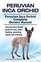 Peruvian Inca Orchid. Peruvian Inca Orchid Complete Owners Manual. Peruvian Inca Orchid Book for Care, Costs, Feeding, Grooming, Health and Training.