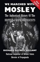 We Marched with Mosley: The Authorised History of the British Union Of Fascists