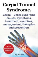 Carpal Tunnel Syndrome. Carpal Tunnel Syndrome Causes, Symptoms, Treatment, Exercises, Management, Therapies and Prevention. Real Life Stories Inside!.