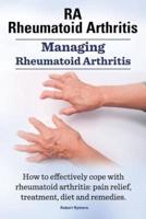 RA Rheumatoid Arthritis. Managing Rheumatoid Arthritis. How to Effectively Cope With Rheumatoid Arthritis