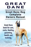 Great Dane. Great Dane Dog Complete Owners Manual. Great Dane Book for Care, Costs, Feeding, Grooming, Health and Training.