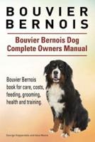 Bouvier Bernois. Bouvier Bernois Dog Complete Owners Manual. Bouvier Bernois Book for Care, Costs, Feeding, Grooming, Health and Training.
