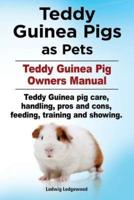 Teddy Guinea Pigs as Pets. Teddy Guinea Pig Owners Manual. Teddy Guinea Pig Care, Handling, Pros and Cons, Feeding, Training and Showing.