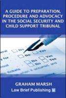 A Guide to Preparation, Procedure and Advocacy in the Social Security and Child Support Tribunal