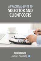A Practical Guide to Solicitor and Own Client Costs