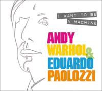 Andy Warhol & Eduardo Paolozzi - I Want to Be a Machine