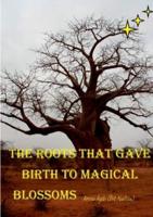 The Roots that gave Birth to Magical Blossoms
