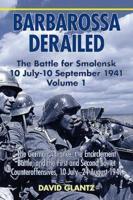 Barbarossa Derailed Volume 1 The German Advance, the Encirclement Battle and the First and Second Soviet Counteroffensives, 10 July-24 August 1941