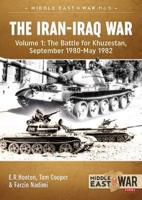 The Iran-Iraq War. Volume 1 The Battle for Khuzestan, September 1980-May 1982