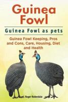 Guinea Fowl. Guinea Fowl as Pets. Guinea Fowl Keeping, Pros and Cons, Care, Housing, Diet and Health.