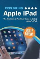Exploring Apple iPad iOS 12 Edition: The Illustrated, Practical Guide to Using iPad