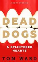 Dead Dogs & Splintered Hearts