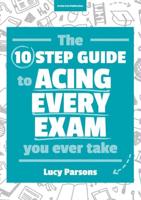 The 10 Step Guide to Acing Every Exam You Ever Take