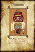Morals and Dogma of the Ancient and Accepted Scottish Rite of Freemasonry: : Volume 1: the First 5 Degrees (with annotated glossary)