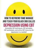 How to Befriend, Tame, Manage and Teach Your Black Dog Called Depression Using CBT