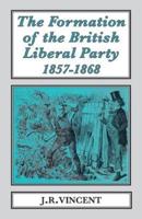 The Formation of The British Liberal Party 1857-1868