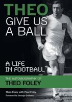 Theo Give Us A Ball: A Life in Football