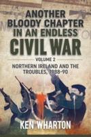Another Bloody Chapter in an Endless Civil War. Volume 2. Northern Ireland and the Troubles 1988-90