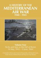 A History of the Mediterranean Air War, 1940-1945. Volume 4 Sicily and Italy to the Fall of Rome, 14 May, 1943-5 June, 1944
