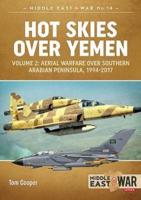 Hot Skies Over Yemen. Volume 2 Aerial Warfare Over the Southern Arabian Peninsula, 1994-2017