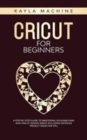 Cricut for beginners: A Step by Step Guide to Mastering Your Machine and Cricut Design Space Including Detailed Project Ideas for You