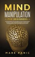 Mind manipulation for beginners: a practical guide with techniques on how to analyze people and learn to spot manipulative people in relationships including secrets of dark psychology and persuasion