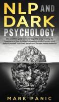 NLP and dark psychology: the essential guide to neuro linguistic programming for beginners on how to detect deception, predict human mind, defend yourself from toxic people and foresee human behavior