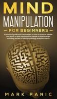 Mind manipulation for beginners: a practical guide with techniques on how to analyze people and learn to spot manipulative people in relationships including secrets of dark psychology and persuasion