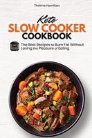 Keto Slow Cooker Cookbook: The Best Recipes to Burn Fat Without Losing the Pleasure of Eating